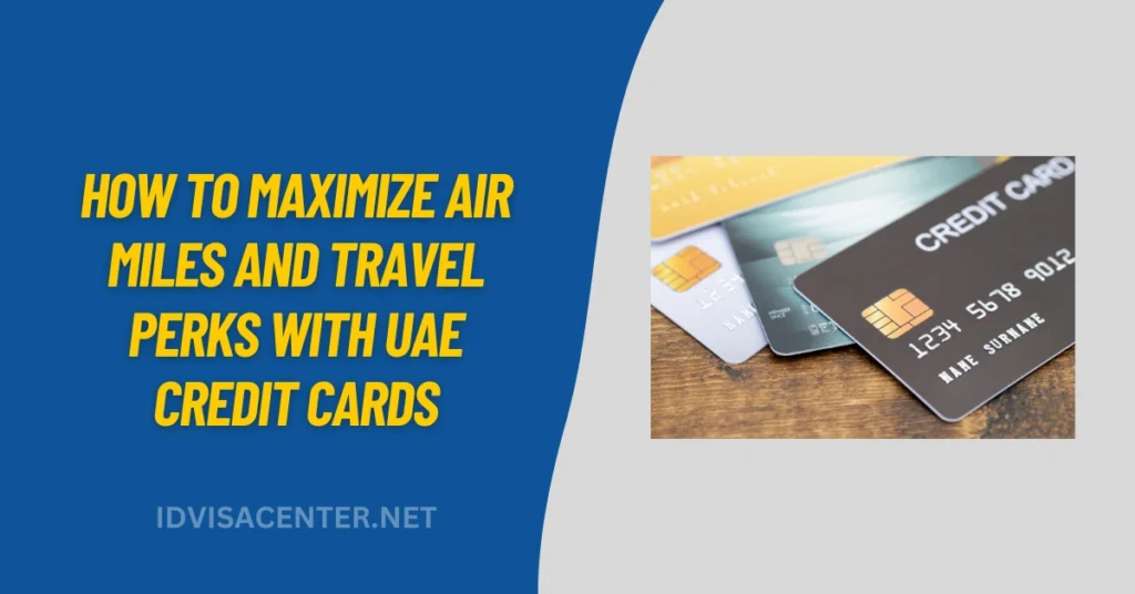 How to Maximize Air Miles and Travel Perks with UAE Credit Cards