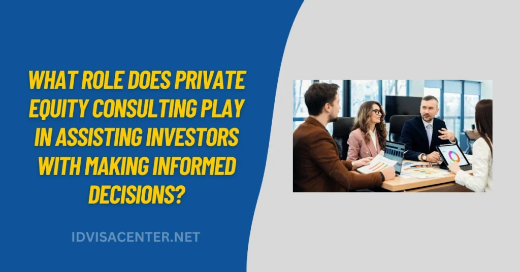 What Role Does Private Equity Consulting Play In Assisting Investors With Making Informed Decisions
